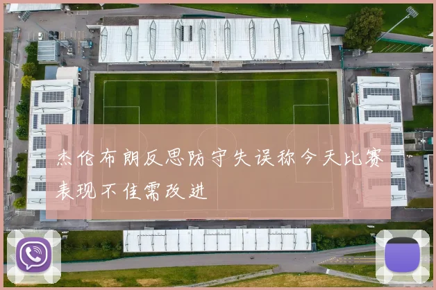杰伦布朗反思防守失误称今天比赛表现不佳需改进