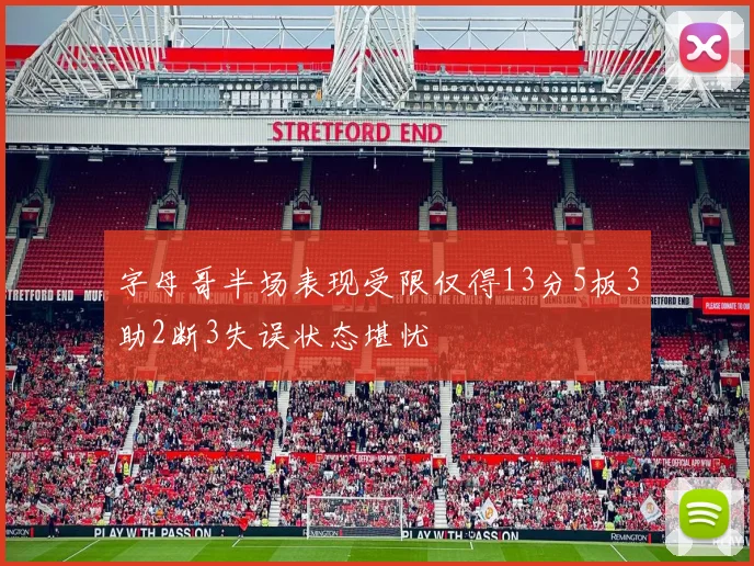 字母哥半场表现受限仅得13分5板3助2断3失误状态堪忧