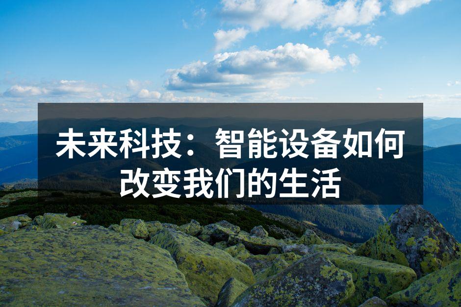 未来科技：智能设备如何改变我们的生活