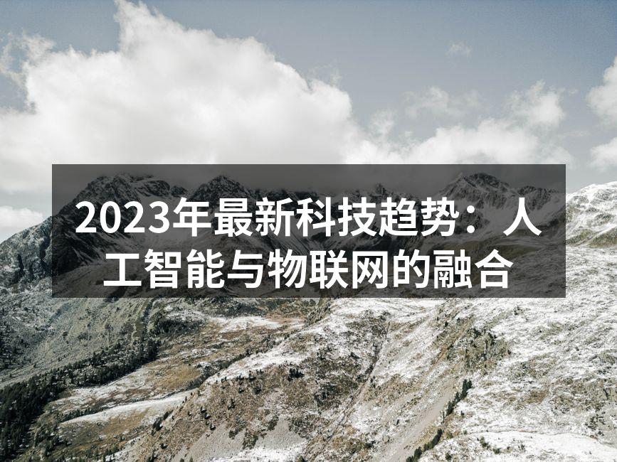 2023年最新科技趋势：人工智能与物联网的融合